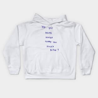 DID YOU DRINK WATER TODAY YOU STUPID Bitch ? Kids Hoodie